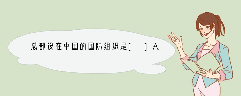 总部设在中国的国际组织是[ ]A．亚太经济合作组织 B．东南亚国家联盟 C．上海合作